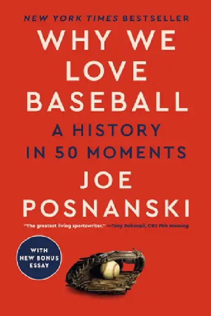 Why We Love Baseball: A History in 50 Moments by Joe Posnanski