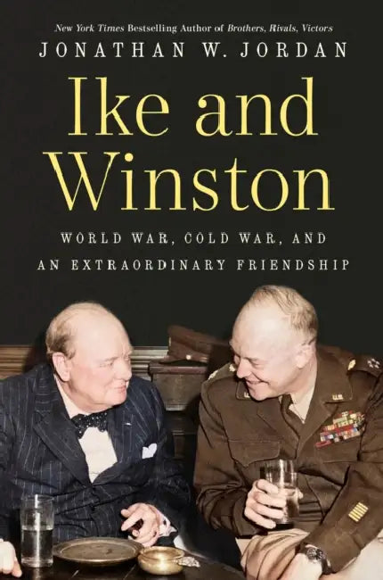 Ike and Winston: World War, Cold War, and an Extraordinary Friendship by Jonathan W. Jordan