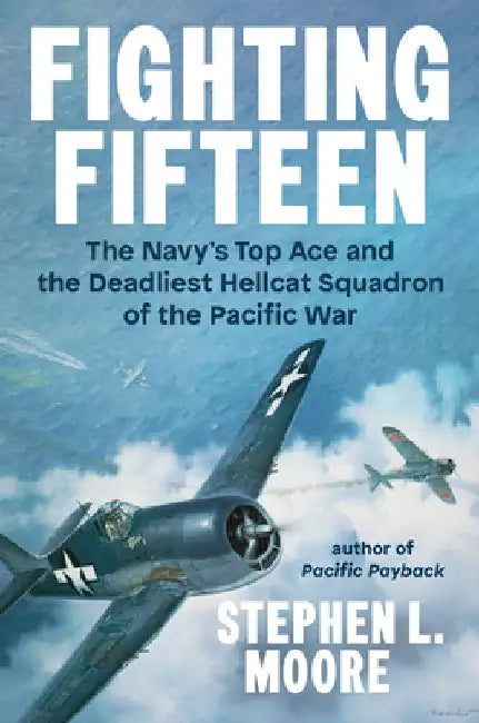 Fighting Fifteen: The Navy's Top Ace and the Deadliest Hellcat Squadron of the Pacific War by Stephen L. Moore