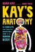 Kay's Anatomy: A Complete (and Completely Disgusting) Guide to the Human Body by Adam Kay