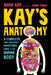 Kay's Anatomy: A Complete (and Completely Disgusting) Guide to the Human Body by Adam Kay