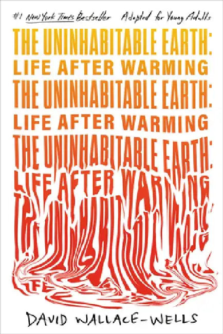 The Uninhabitable Earth: Life After Warming (Adapted for Young Adults) by David Wallace-Wells