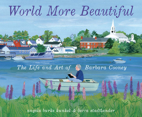 World More Beautiful: The Life and Art of Barbara Cooney by Angela Burke Kunkel