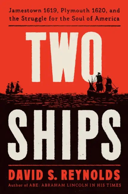 Two Ships: Jamestown 1619, Plymouth 1620, and the Struggle for the Soul of America by David S. Reynolds