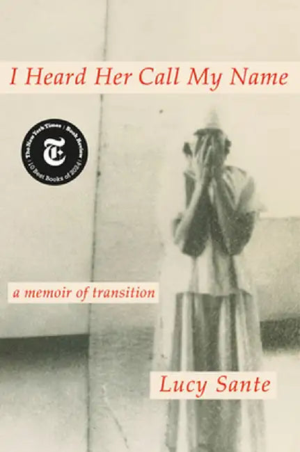 I Heard Her Call My Name: A Memoir of Transition by Lucy Sante