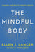 The Mindful Body: Thinking Our Way to Chronic Health by Ellen J. Langer