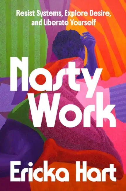 Nasty Work: Resist Systems, Explore Desire, and Liberate Yourself by Ericka Hart