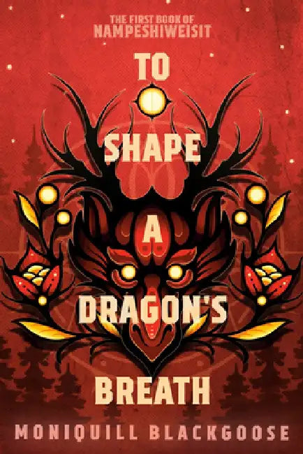To Shape a Dragon's Breath: The First Book of Nampeshiweisit by Moniquill Blackgoose