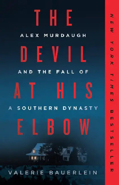 The Devil at His Elbow: Alex Murdaugh and the Fall of a Southern Dynasty by Valerie Bauerlein