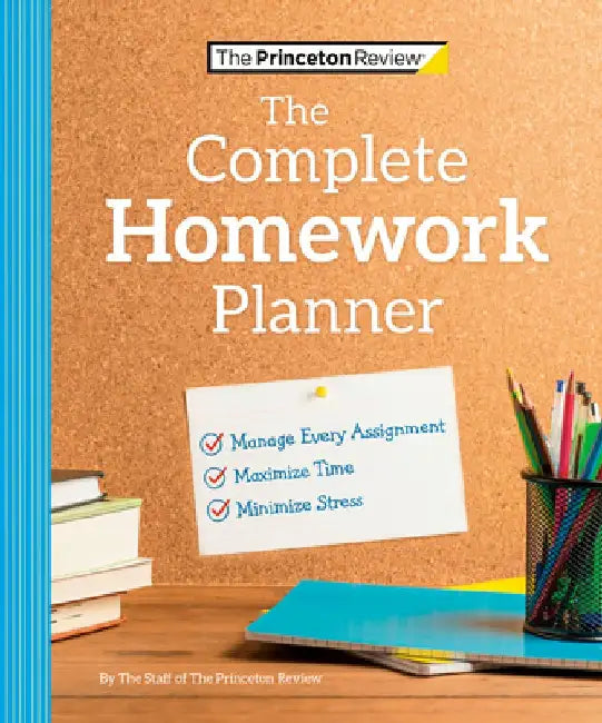 The Princeton Review Complete Homework Planner: How to Maximize Time, Minimize Stress, and Get Every Assignment Done by The Princeton Review