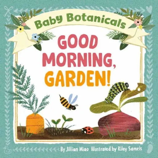 Baby Botanicals: Good Morning, Garden! by Jillian Miao, Riley Samels
