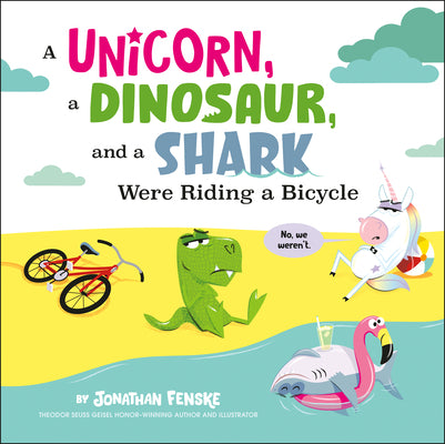 A Unicorn, a Dinosaur, and a Shark Were Riding a Bicycle by Jonathan Fenske