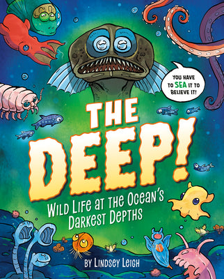 The Deep!: Wild Life at the Ocean's Darkest Depths by Lindsey Leigh