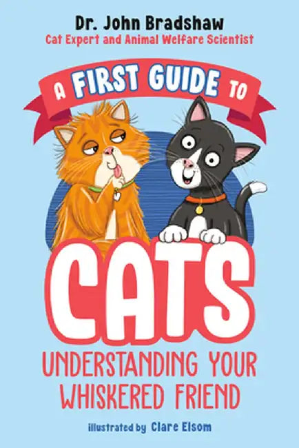 A First Guide to Cats: Understanding Your Whiskered Friend by John Bradshaw