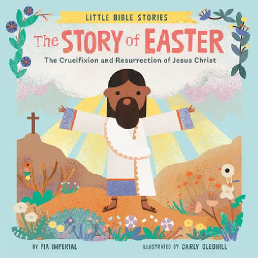 The Story of Easter: The Crucifixion and Resurrection of Jesus by Pia Imperial