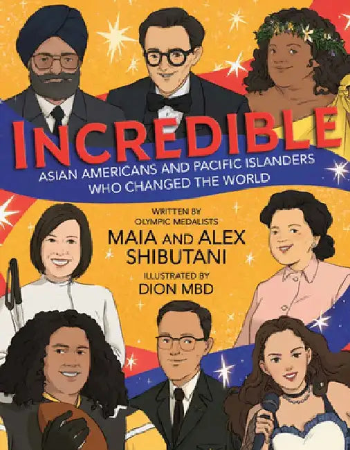 Incredible: Asian Americans and Pacific Islanders Who Changed the World by Maia Shibutani