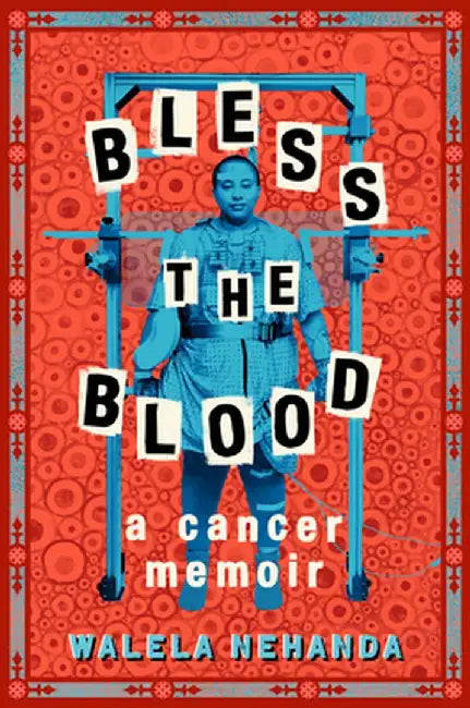 Bless the Blood: A Cancer Memoir by Walela Nehanda