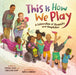 This Is How We Play: A Celebration of Disability & Adaptation by Caroline Cupp