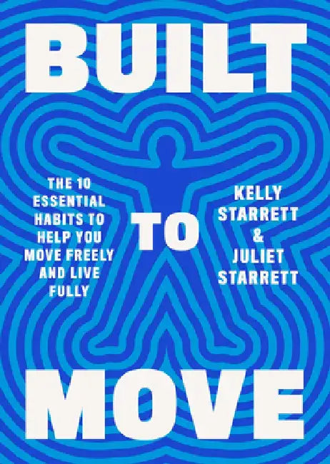 Built to Move: The Ten Essential Habits of Durable, Infinite Humans by Kelly Starrett