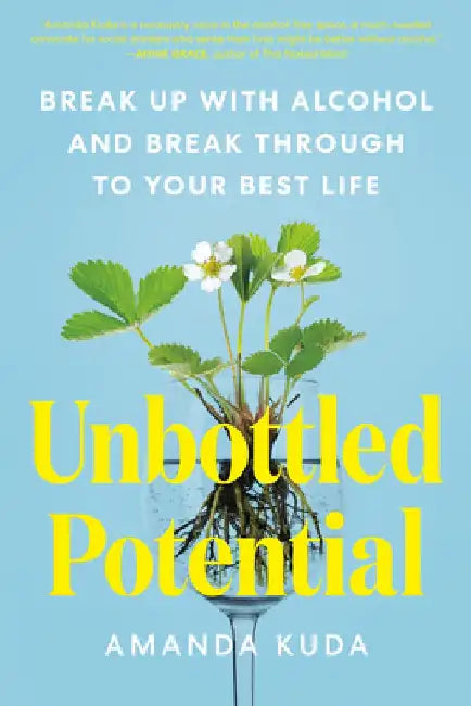 Unbottled Potential: Break Up with Alcohol and Break Through to Your Best Life by Amanda Kuda