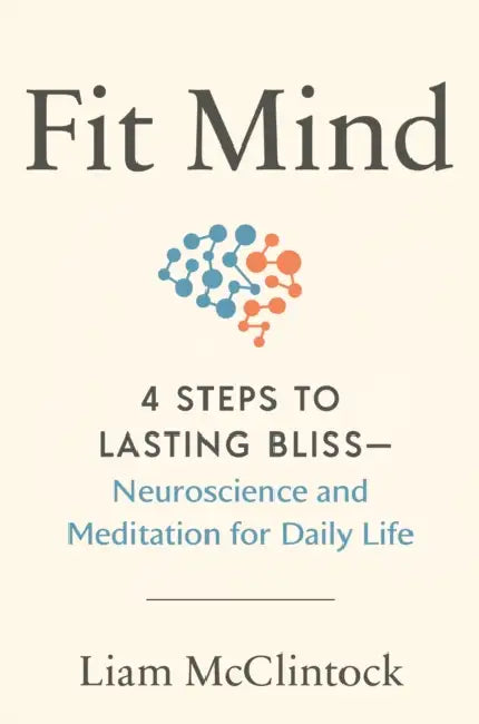 Fit Mind: 4 Steps to Lasting Bliss--Neuroscience and Meditation for Daily Life by Liam McClintock
