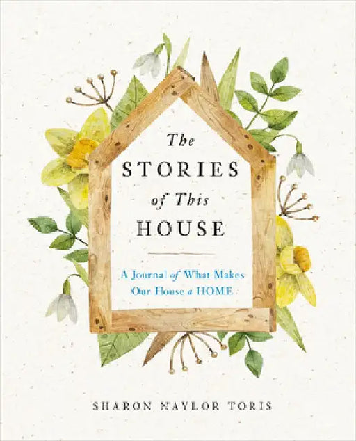 The Stories of This House: A Journal of What Makes Our House a Home by Sharon Naylor Toris
