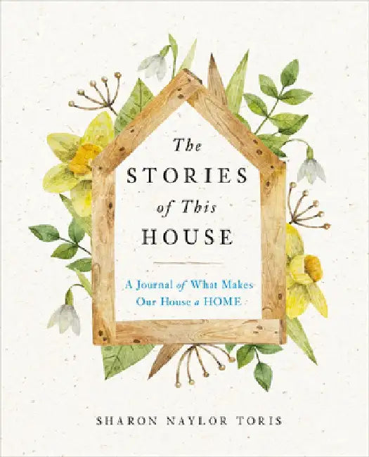 The Stories of This House: A Journal of What Makes Our House a Home by Sharon Naylor Toris