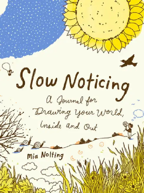 Slow Noticing: A Journal for Drawing Your World, Inside and Out by Mia Nolting