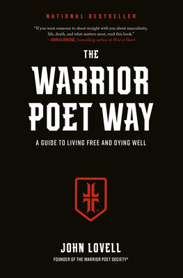 The Warrior Poet Way: A Guide to Living Free and Dying Well by John Lovell