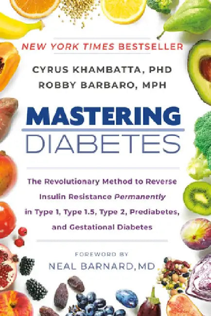 Mastering Diabetes: The Revolutionary Method to Reverse Insulin Resistance Permanently in Type 1, Type 1.5, Type 2, Prediabetes, and Gesta by Cyrus Khambatta
