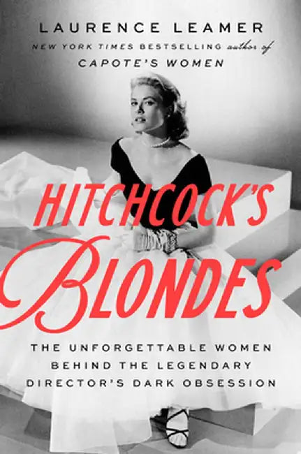 Hitchcock's Blondes: The Unforgettable Women Behind the Legendary Director's Dark Obsession by Laurence Leamer