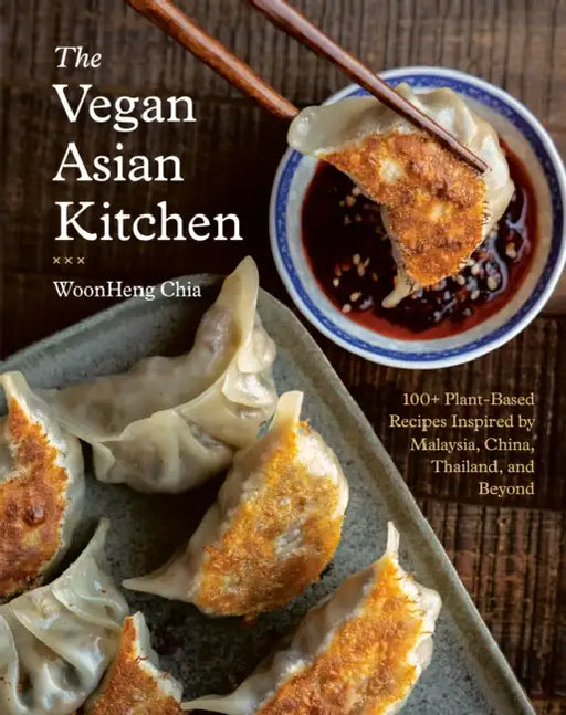 The Vegan Asian Kitchen: 100+ Plant-Based Recipes Inspired by Malaysia, China, Thailand, and Beyond by Woonheng Chia, Hannah Che