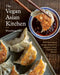 The Vegan Asian Kitchen: 100+ Plant-Based Recipes Inspired by Malaysia, China, Thailand, and Beyond by Woonheng Chia, Hannah Che
