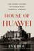 House of Huawei: The Secret History of China's Most Powerful Company by Eva Dou