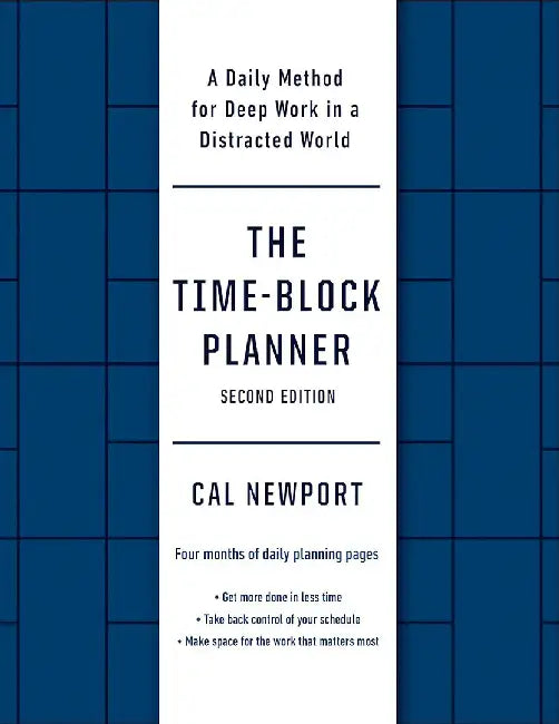 The Time-Block Planner (Second Edition): A Daily Method for Deep Work in a Distracted World by Cal Newport
