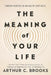 The Meaning of Your Life: Finding Purpose in an Age of Emptiness by Arthur C. Brooks
