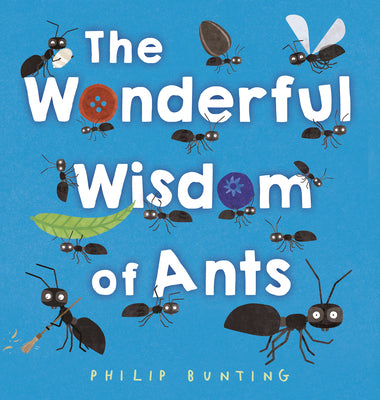 The Wonderful Wisdom of Ants by Philip Bunting