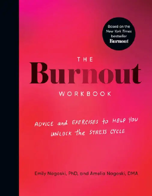 The Burnout Workbook: Advice and Exercises to Help You Unlock the Stress Cycle by Amelia Nagoski