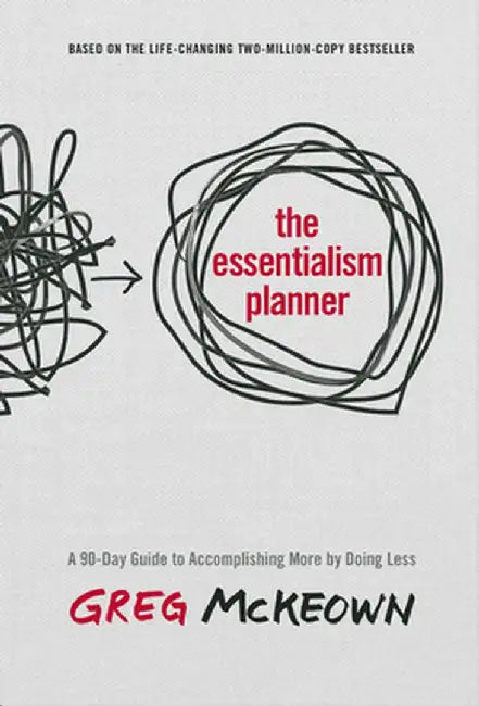 The Essentialism Planner: A 90-Day Guide to Doing Less and Achieving More by Greg McKeown