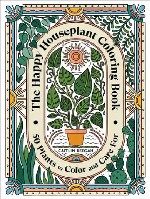 The Happy Houseplant Coloring Book: 50 Plants to Color and Care For: An Indoor Gardening Coloring Book by Caitlin Keegan
