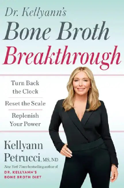 Dr. Kellyann's Bone Broth Breakthrough: Turn Back the Clock, Reset the Scale, Replenish Your Power by Kellyann Petrucci