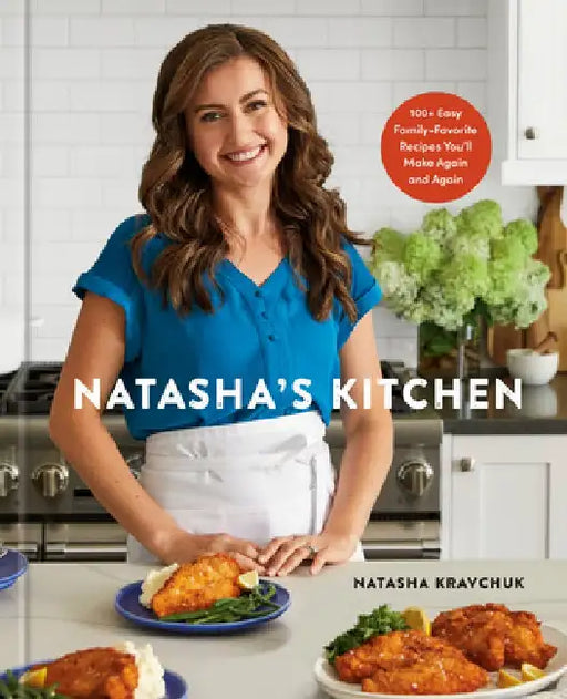 Natasha's Kitchen: 100+ Easy, Family-Favorite Recipes You'll Make Again and Again: A Cookbook by Natasha Kravchuk