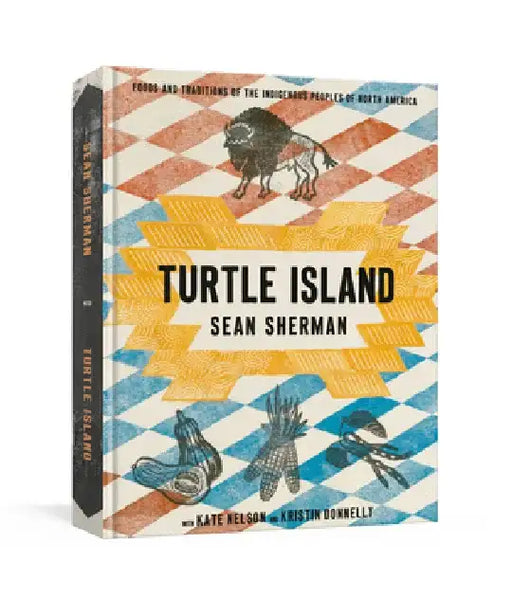 Turtle Island: Foods and Traditions of the Indigenous Peoples of North America by Sean Sherman