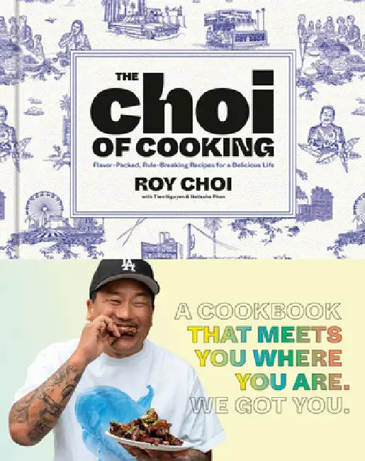 The Choi of Cooking: Flavor-Packed, Rule-Breaking Recipes for a Delicious Life: A Cookbook by Roy Choi