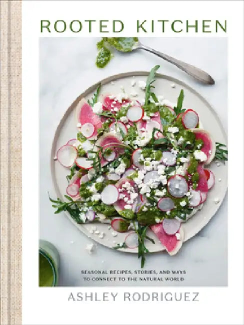 Rooted Kitchen: 75 Seasonal Recipes, Stories, and Invitations to Connect to Earth by Ashley Rodriguez