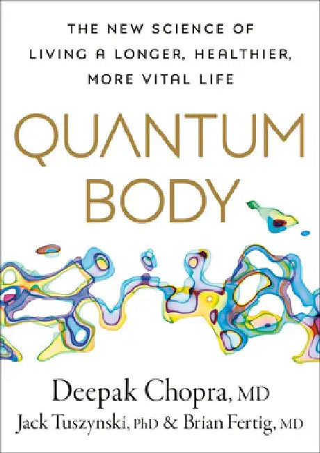 Quantum Body: The New Science of Aging Well and Living Longer by Deepak Chopra