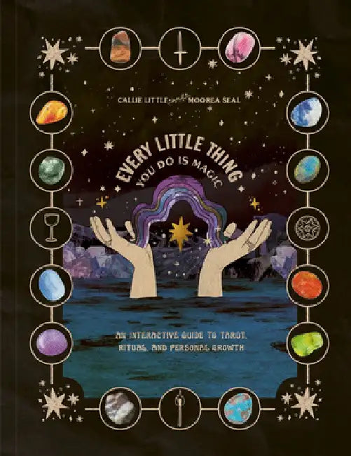 Every Little Thing You Do Is Magic: An Interactive Guide to Tarot, Ritual, and Personal Growth: A Tarot Workbook by Callie Little
