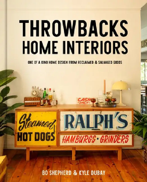 Throwbacks Home Interiors: One of a Kind Home Design from Reclaimed and Salvaged Goods by Bo Shepherd