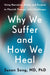 Why We Suffer and How We Heal: Using Narrative, Ritual, and Purpose to Flourish Through Life's Challenges by MD PhD Song Suzan