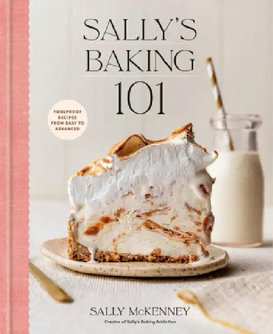 Sally's Baking 101: Foolproof Recipes from Easy to Advanced by Sally McKenney